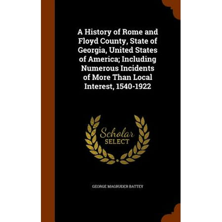 A History of Rome and Floyd County, State of Georgia, United States of America; Including Numerous Incidents of More Than Local Interest,