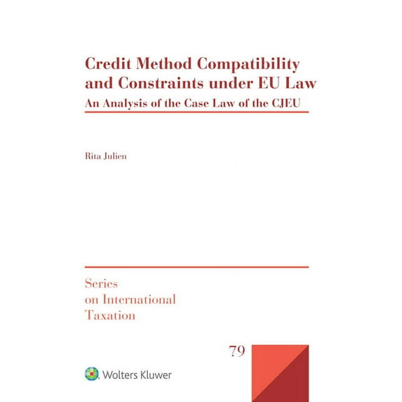 International Taxation Credit Method Compatibility and Constraints under EU Law: An Analysis of the Case Law of the CJEU, Book 79, (Hardcover)