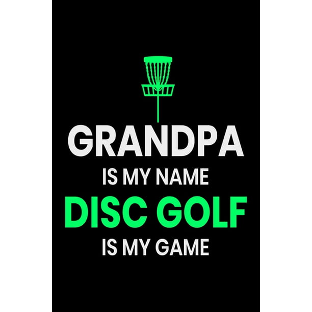 Grandpa is my Name Disc Golf Is my Game : Funny Disc Golf Scorecards Album  for Golfers - Best Scorecard Template Log Book to Keep Scores Record -  Gifts for GRANDPA -