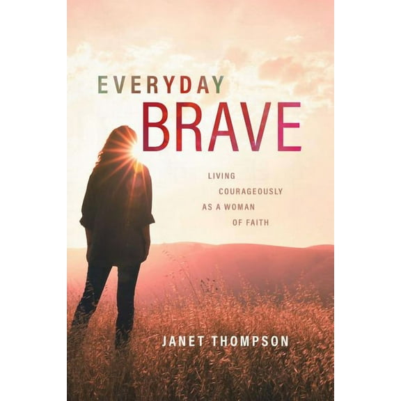 Everyday Brave: Living Courageously as a Woman of Faith (Paperback)