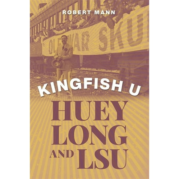 Kingfish U: Huey Long and Lsu, (Hardcover)