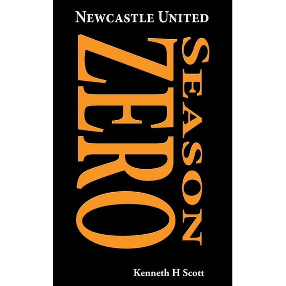 Newcastle United 1892-93 Season ZERO: Record of the 1892-93 season which completed the end of the 'Ends' and t, (Hardcover)