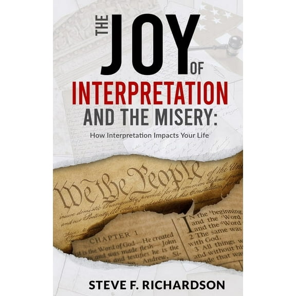 The Joy of Interpretation and the Misery: How Interpretation Impacts Your Life, (Paperback)
