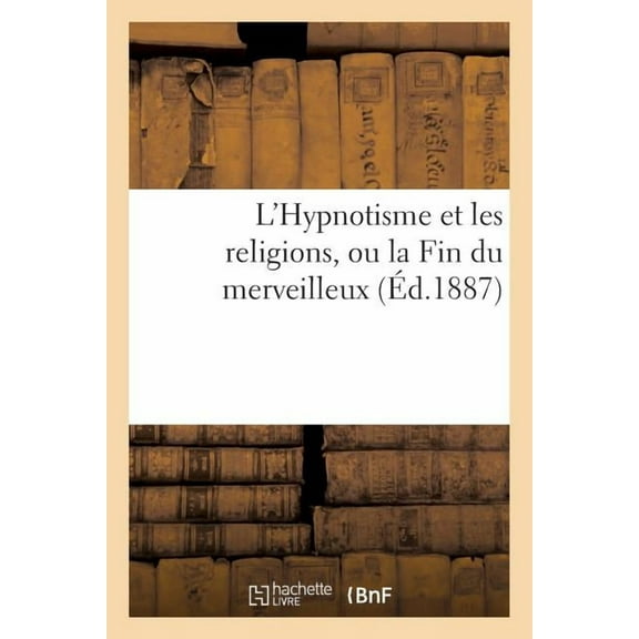 L Hypnotisme Et Les Religions, Ou La Fin Du Merveilleux