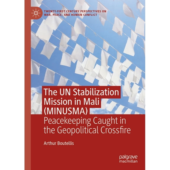 Twenty-First Century Perspectives on War The Un Stabilization Mission in Mali (Minusma): Peacekeeping Caught in the Geopolitical Crossfire, (Hardcover)