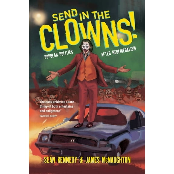 Send in the Clowns!: Popular Politics After Neoliberalism, (Paperback)