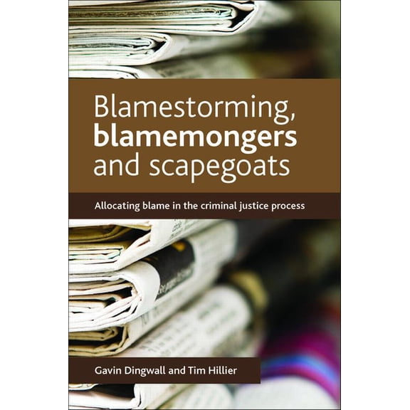 Blamestorming, Blamemongers and Scapegoats: Allocating Blame in the Criminal Justice Process, (Hardcover)