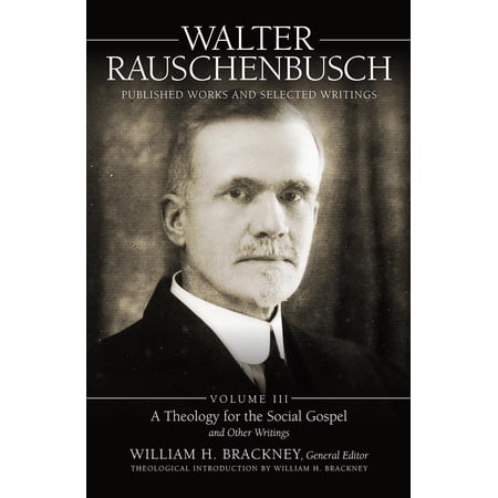 Walter Rauschenbusch Published Works And Selected Writings Volume Iii A Theology Of The Social Gospel And Other Writings - 