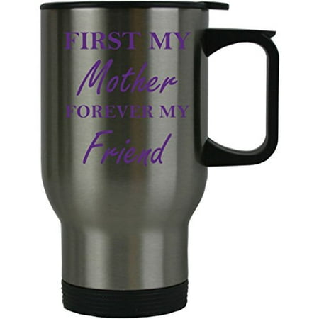 First My Mother Forever My Friend 14 oz Stainless Steel Travel Coffee Mug - Great Gift for Mothers's Day Birthday or Christmas Gift for Mom Grandma Wife