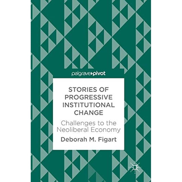 Stories of Progressive Institutional Change: Challenges to the Neoliberal Economy