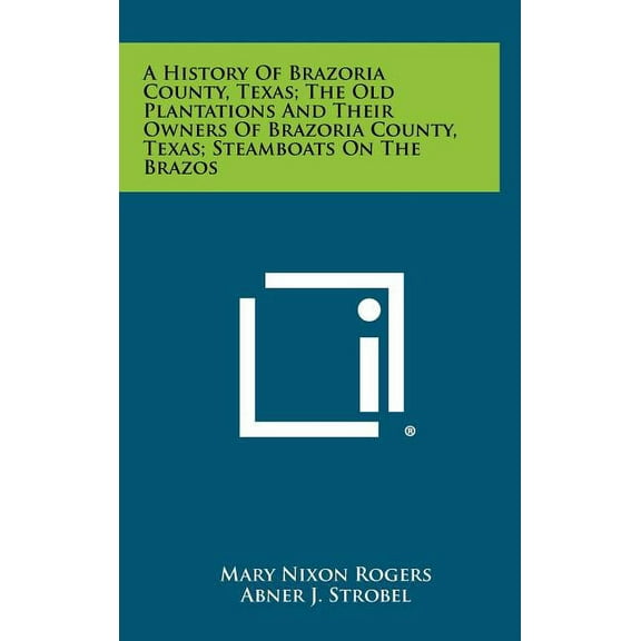 A History Of Brazoria County, Texas; The Old Plantations And Their Owners Of Brazoria County, Texas; Steamboats On The Brazos (Hardcover)