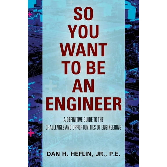 So You Want to Be an Engineer: A Definitive Guide to the Challenges and Opportunities of Engineering, (Paperback)