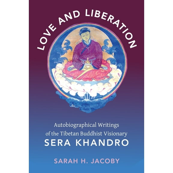 Love and Liberation: Autobiographical Writings of the Tibetan Buddhist Visionary Sera Khandro, (Paperback)
