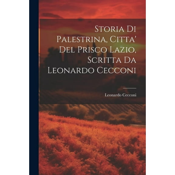 Storia Di Palestrina, Citta' Del Prisco Lazio, Scritta Da Leonardo Cecconi (Paperback)