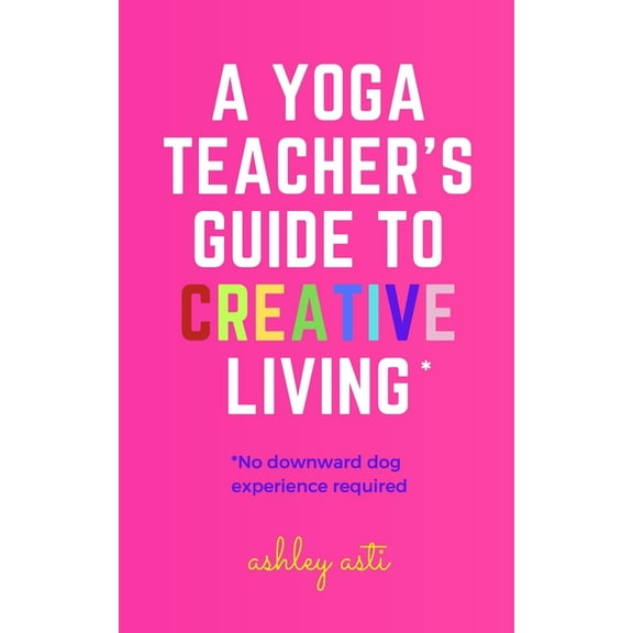 A Yoga Teacher's Guide to Creative Living (Paperback)