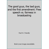 The good guys, the bad guys, and the first amendment: Free speech vs. fairness in broadcasting [Hardcover - Used]