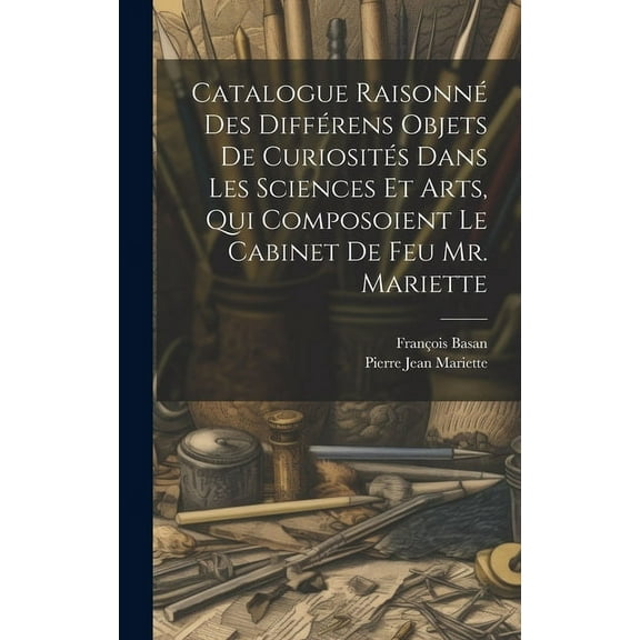 Catalogue Raisonné Des Différens Objets De Curiosités Dans Les Sciences Et Arts, Qui Composoient Le Cabinet De Feu Mr. Mariette (Hardcover)