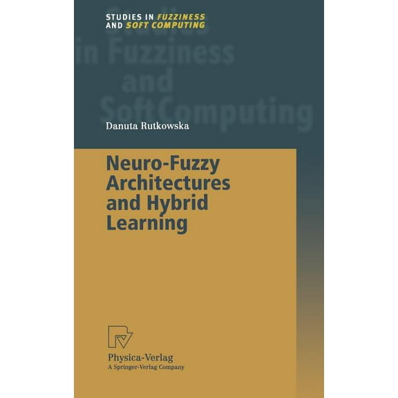 Studies in Fuzziness and Soft Computing Neuro-Fuzzy Architectures and Hybrid Learning, Book 85, (Hardcover)