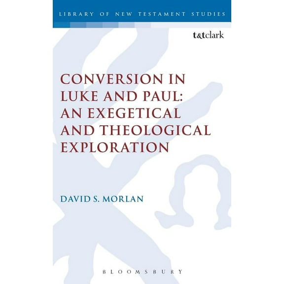 Library of New Testament Studies Conversion in Luke and Paul: An Exegetical and Theological Exploration, Book 464, (Hardcover)
