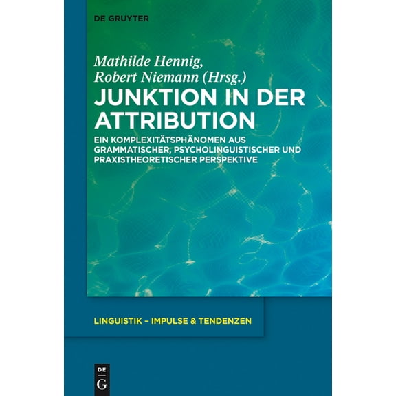 Linguistik - Impulse & Tendenzen Junktion in Der Attribution: Ein KomplexitÃ¤tsphÃ¤nomen Aus Grammatischer, Psycholinguistischer Und Praxistheoretischer Pe, Book 62, (Hardcover)