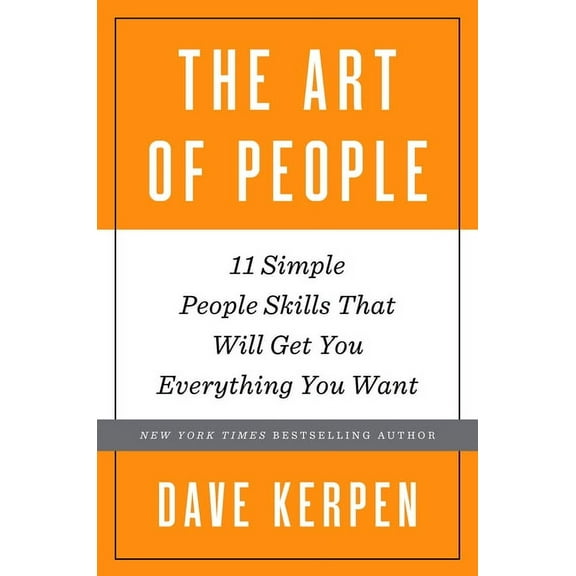 The Art of People: 11 Simple People Skills That Will Get You Everything You Want, (Hardcover)