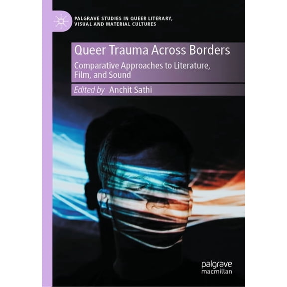Palgrave Studies in Queer Literary, Visu Queer Trauma Across Borders: Comparative Approaches to Literature, Film, and Sound, Book 1, (Hardcover)
