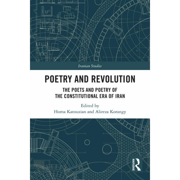 Iranian Studies Poetry and Revolution: The Poets and Poetry of the Constitutional Era of Iran, (Paperback)