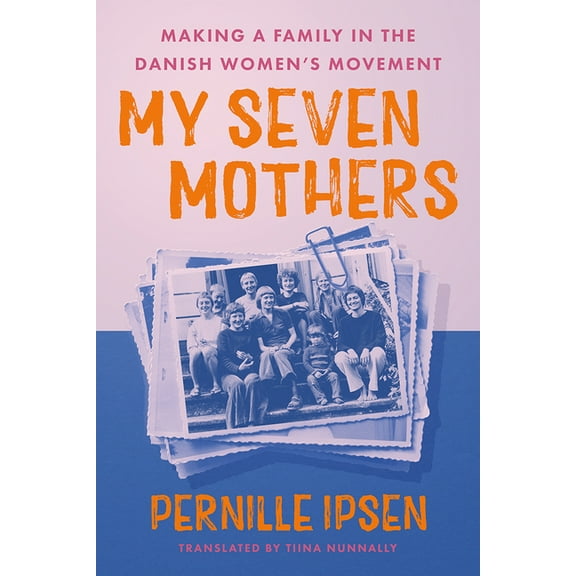 My Seven Mothers: Making a Family in the Danish Women's Movement, (Hardcover)