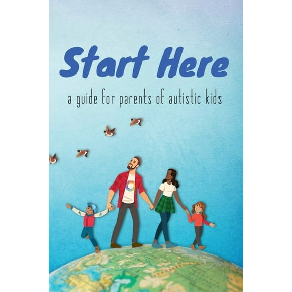 Start Here: a guide for parents of autistic kids, (Paperback)