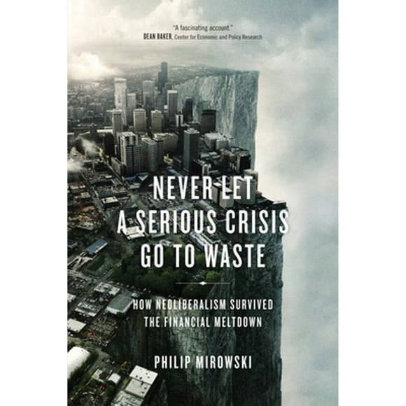 Pre-Owned Never Let a Serious Crisis Go to Waste: How Neoliberalism Survived the Financial Meltdown (Paperback 9781781683026) by Philip Mirowski