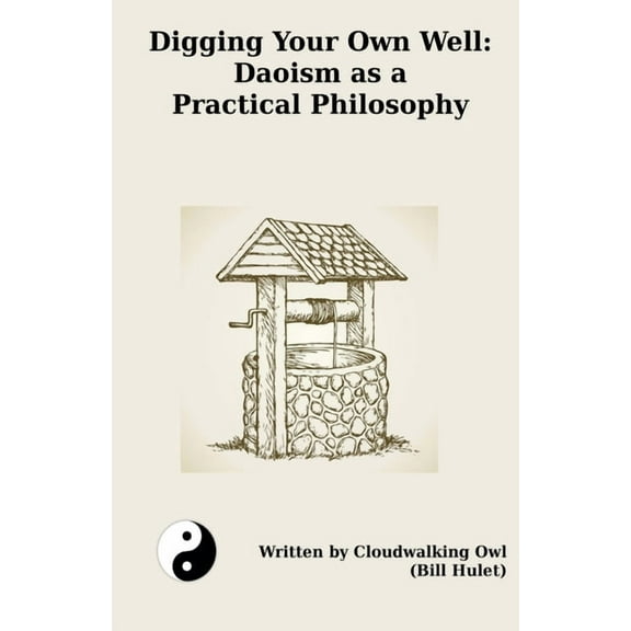 Digging Your Own Well: Daoism as a Practical Philosophy, (Paperback)
