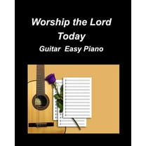 Worship the Lord Today Guitar Easy Piano: Guitar Piano Easy Chords Lyrics Church Duets Worship Fun Inspiring God Lord Se, (Paperback)