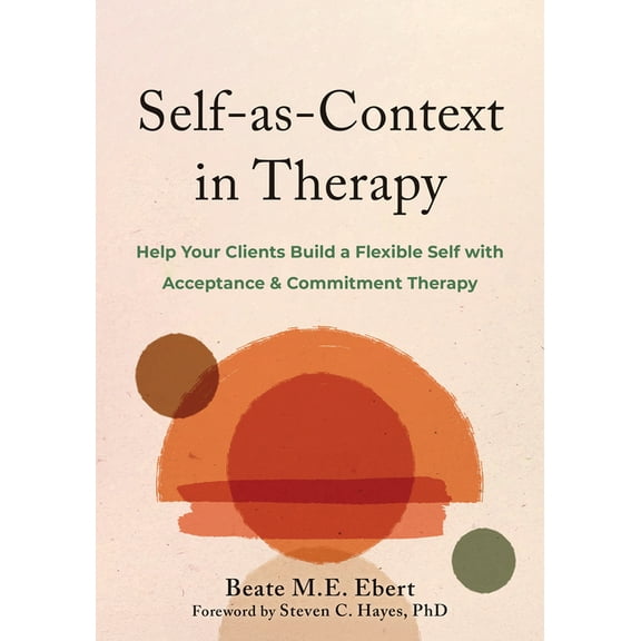 Self-as-Context in Therapy : Help Your Clients Build a Flexible Self with Acceptance and Commitment Therapy (Paperback)
