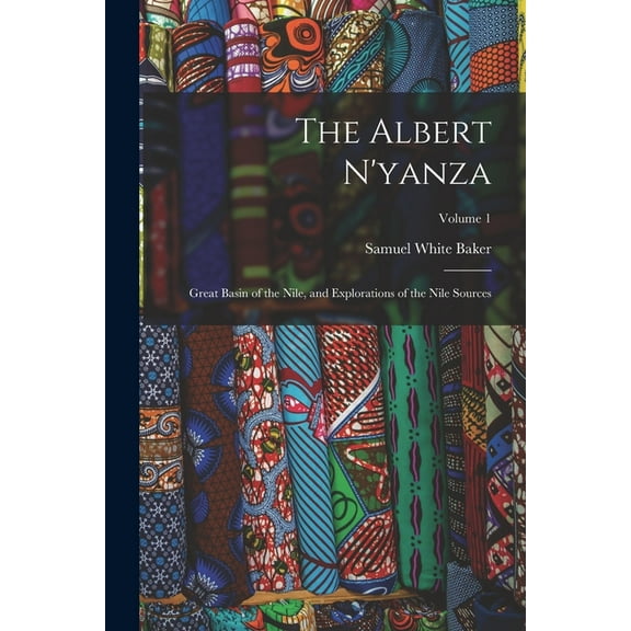 The Albert N'yanza : Great Basin of the Nile, and Explorations of the Nile Sources; Volume 1 (Paperback)