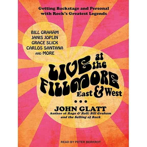 Live at the Fillmore East and West: Getting Backstage and Personal with Rock's Greatest Legends (Audiobook)