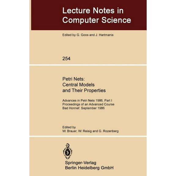 Lecture Notes in Computer Science Petri Nets: Central Models and Their Properties: Advances in Petri Nets 1986, Part I Proceedings of an Advanced Course B, Book 254, (Paperback)