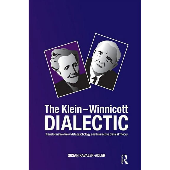 The Klein-Winnicott Dialectic: Transformative New Metapsychology and Interactive Clinical Theory, (Paperback)