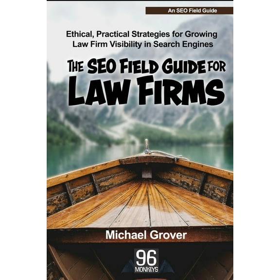 The SEO Field Guide for Law Firms: Ethical, Practical Strategies for Growing Law Firm Visibility in Search Engines, (Paperback)