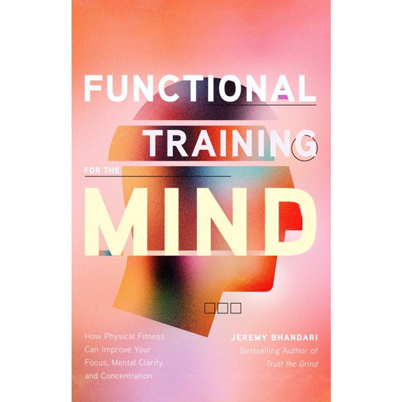 Pre-Owned Functional Training for the Mind: How Physical Fitness Can Improve Your Focus, Mental Clarity, and (Paperback) by Jeremy Bhandari