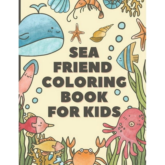 Sea Friends Coloring Book For Kids: Happy Coloring Pages of Fish & Sea Creatures friends - Explore Marine Life in the Ocean (Paperback)