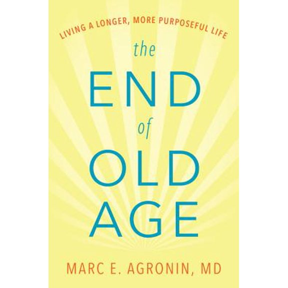 Pre-Owned The End of Old Age: Living a Longer, More Purposeful Life (Hardcover) 0738219983 9780738219981