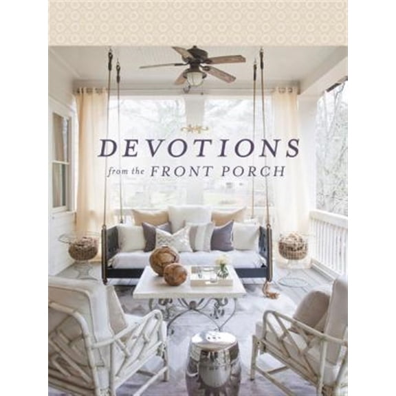 Pre-Owned Devotions from the Front Porch: Experiencing Peaceful Moments with God (a 90-Day Devotional) (Hardcover) 0718039912 9780718039912