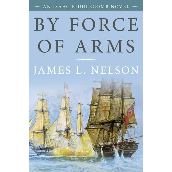 Isaac Biddlecomb Novels By Force of Arms: An Isaac Biddlecomb Novel, Book 1, (Paperback)