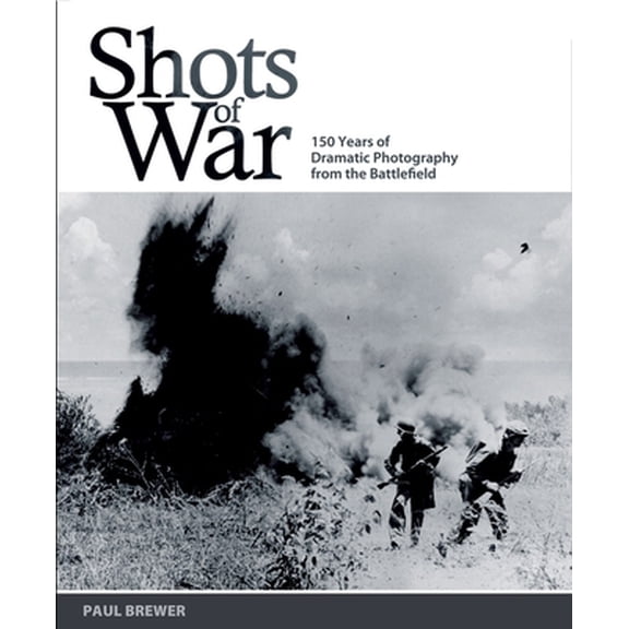 Pre-Owned Shots of War: 150 Years of Dramatic Photography from the Battlefield (Paperback) by Paul Brewer