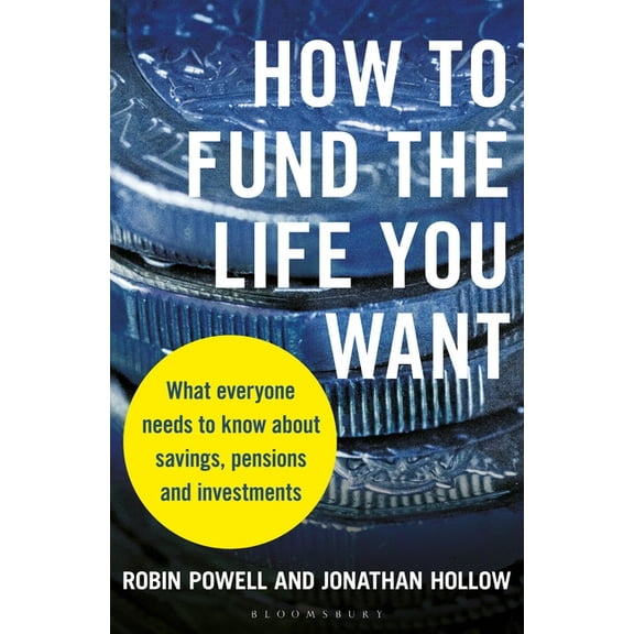 How to Fund the Life You Want : What everyone needs to know about savings, pensions and investments (Paperback)