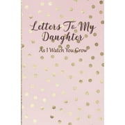 Letters To My Daughter: As I Watch You Grow - Pink Memory Keepsake For A New Mom As A Baby Shower Gift With Gold Foil Effect Polka Dots, (Paperback)