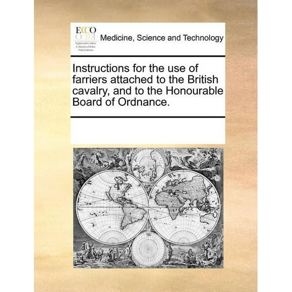 Instructions for the Use of Farriers Attached to the British Cavalry, and to the Honourable Board of Ordnance. (Paperback)