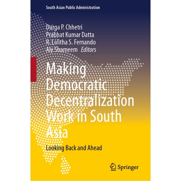 South Asian Public Administration Making Democratic Decentralization Work in South Asia: Looking Back and Ahead, (Hardcover)