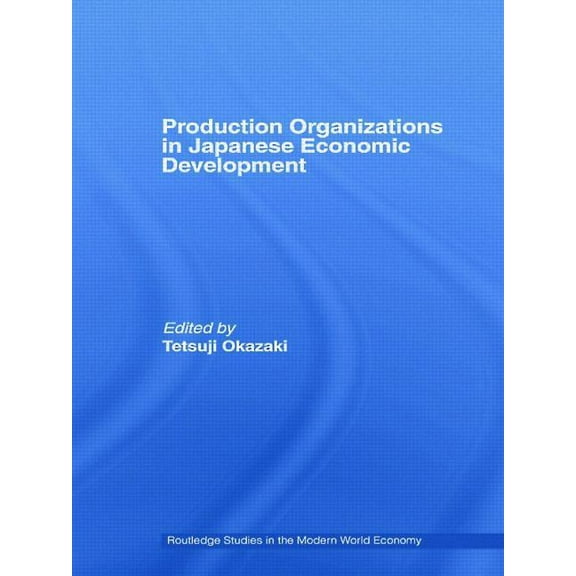 Routledge Studies in the Modern World Ec Production Organizations in Japanese Economic Development, (Paperback)