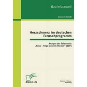 Herzschmerz im deutschen Fernsehprogramm: Analyse der Telenovela "Alisa - Folge deinem Herzen" (ZDF) (Paperback)